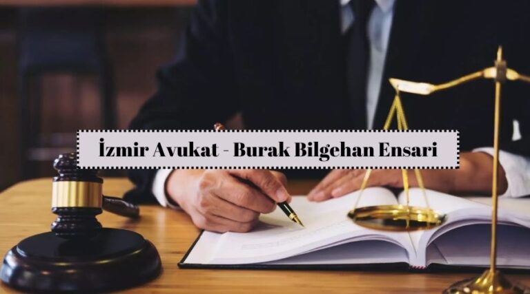 İzmir Avukat – Burak Bilgehan Ensari: Hukukun Güvenilir Yüzü