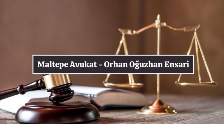 Maltepe Avukat – Orhan Oğuzhan Ensari: Hukuki Güvence ve Profesyonellik