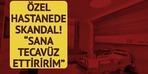 Özel hastanede skandal sözler! Sağlık çalışanının hastane ortağı: Sokakta tecavüz ettireceğim