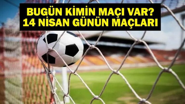 14 NİSAN BUGÜN KİMİN MAÇI VAR? Bugünkü maçlar hangi kanalda, saat kaçta? 14 Nisan günün maçları